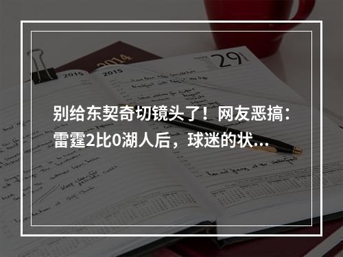 别给东契奇切镜头了！网友恶搞：雷霆2比0湖人后，球迷的状态……