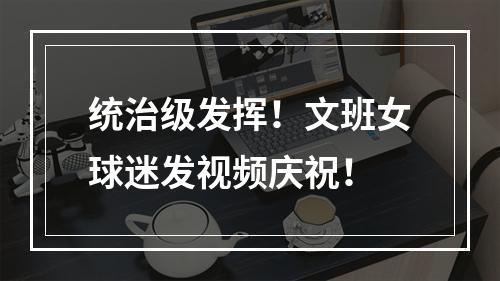 统治级发挥！文班女球迷发视频庆祝！