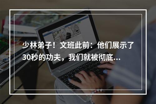 少林弟子！文班此前：他们展示了30秒的功夫，我们就被彻底折服