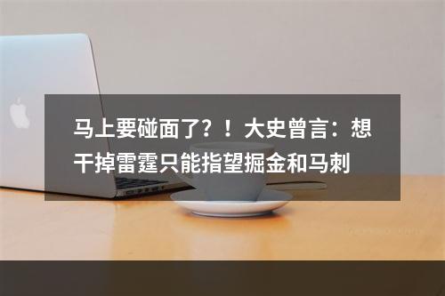 马上要碰面了？！大史曾言：想干掉雷霆只能指望掘金和马刺