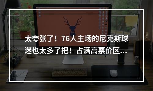 太夸张了！76人主场的尼克斯球迷也太多了把！占满高票价区！
