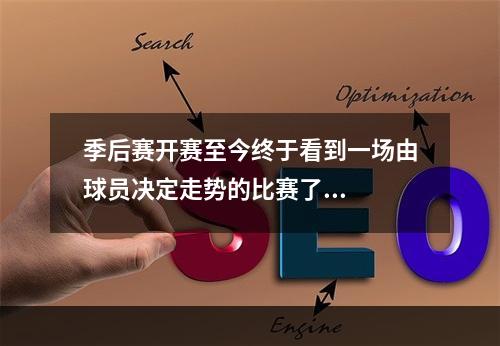 季后赛开赛至今终于看到一场由球员决定走势的比赛了...