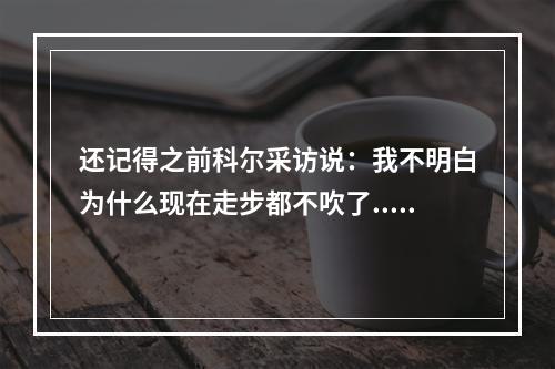还记得之前科尔采访说：我不明白为什么现在走步都不吹了...