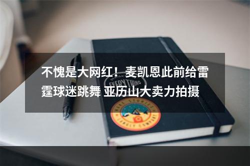 不愧是大网红！麦凯恩此前给雷霆球迷跳舞 亚历山大卖力拍摄