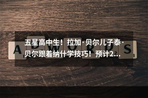 五星高中生！拉加·贝尔儿子泰·贝尔跟着纳什学技巧！预计28届