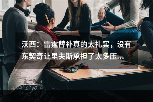 沃西：雷霆替补真的太扎实，没有东契奇让里夫斯承担了太多压力！