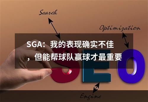 SGA：我的表现确实不佳，但能帮球队赢球才最重要