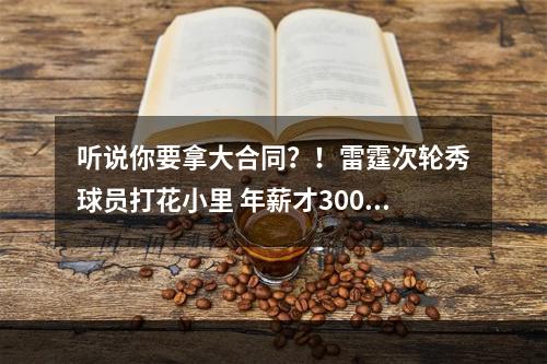 听说你要拿大合同？！雷霆次轮秀球员打花小里 年薪才300万