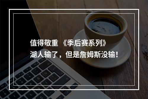 值得敬重 《季后赛系列》 湖人输了，但是詹姆斯没输！