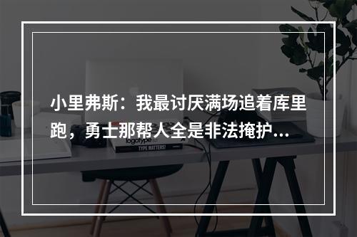 小里弗斯：我最讨厌满场追着库里跑，勇士那帮人全是非法掩护！