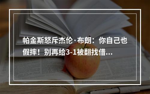 帕金斯怒斥杰伦·布朗：你自己也假摔！别再给3-1被翻找借口了