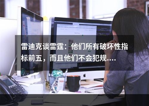 雷迪克谈雷霆：他们所有破坏性指标前五，而且他们不会犯规...