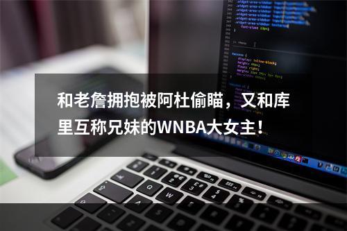 和老詹拥抱被阿杜偷瞄，又和库里互称兄妹的WNBA大女主！