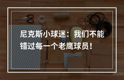 尼克斯小球迷：我们不能错过每一个老鹰球员！