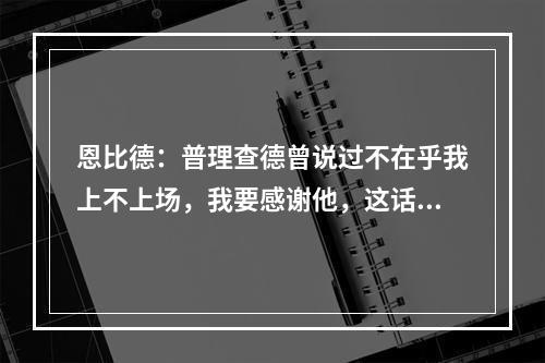 恩比德：普理查德曾说过不在乎我上不上场，我要感谢他，这话激励了我