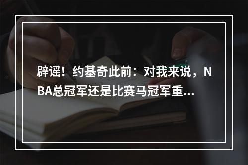 辟谣！约基奇此前：对我来说，NBA总冠军还是比赛马冠军重要的！