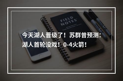 今天湖人晋级了！苏群曾预测：湖人首轮没戏！0-4火箭！