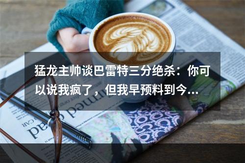 猛龙主帅谈巴雷特三分绝杀：你可以说我疯了，但我早预料到今晚这一幕会发生