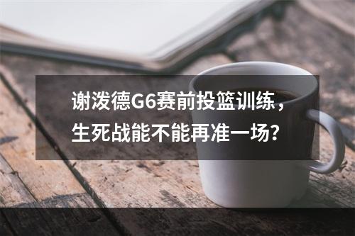 谢泼德G6赛前投篮训练，生死战能不能再准一场？