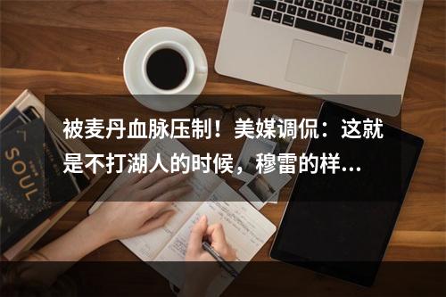 被麦丹血脉压制！美媒调侃：这就是不打湖人的时候，穆雷的样子！