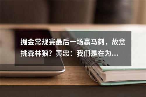 掘金常规赛最后一场赢马刺，故意挑森林狼？黄忠：我们是在为自己职业生涯拼